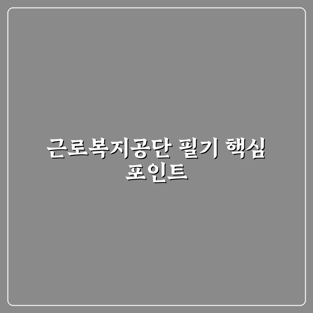 근로복지공단 필기 합격을 위한 5가지 준비 기준 분석