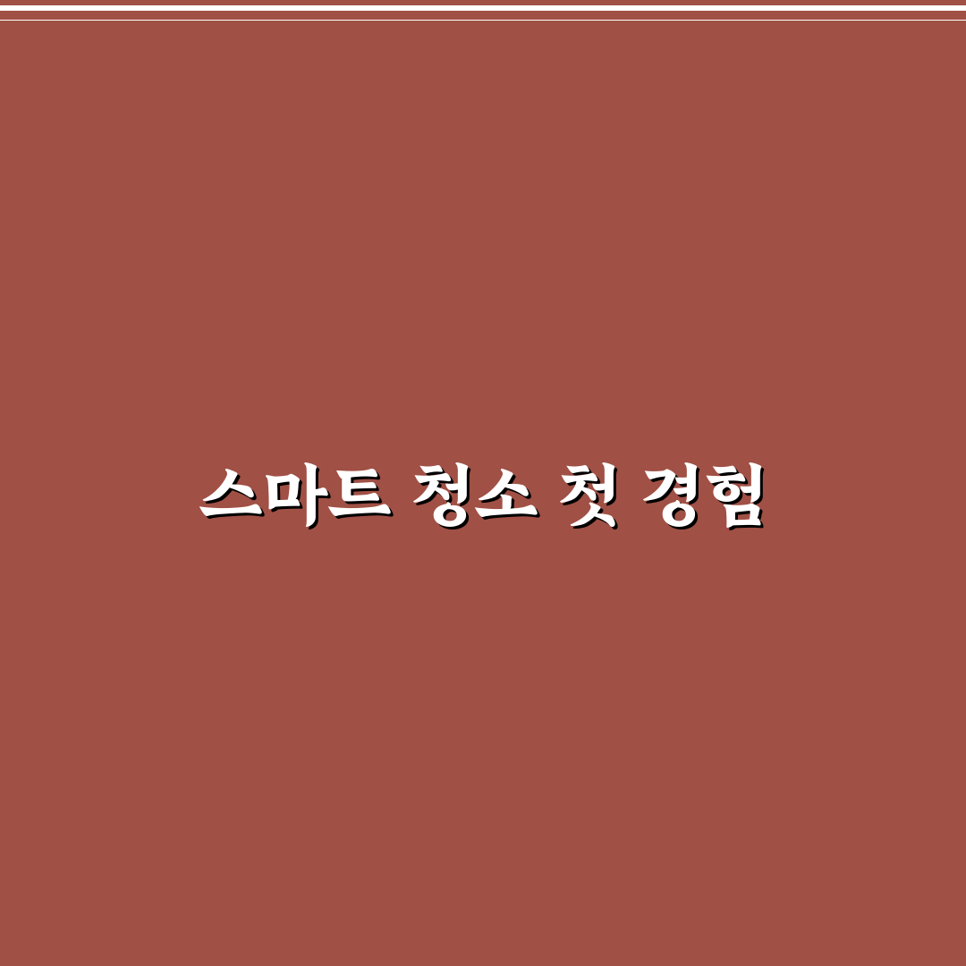 스마트 청소 솔루션 도입 가이드 직접 써본 후기