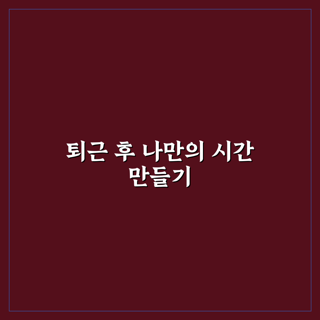 워라밸 지키는 퇴근 후 시간 활용법 직접 써본 후기
