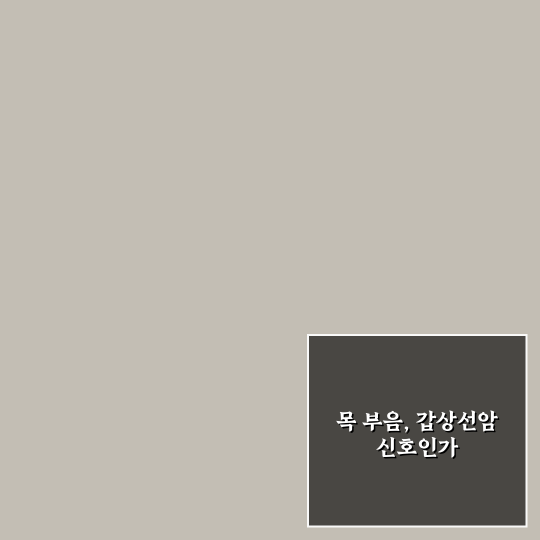 갑상선암 목 부음 원인과 증상별 비교 분석 가이드