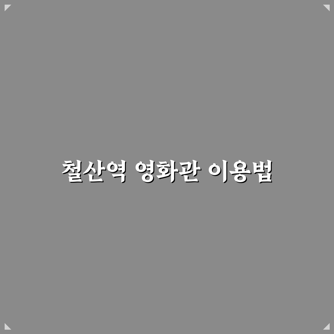 철산역 영화관 방문 전 알아두면 좋은 꿀팁 정리
