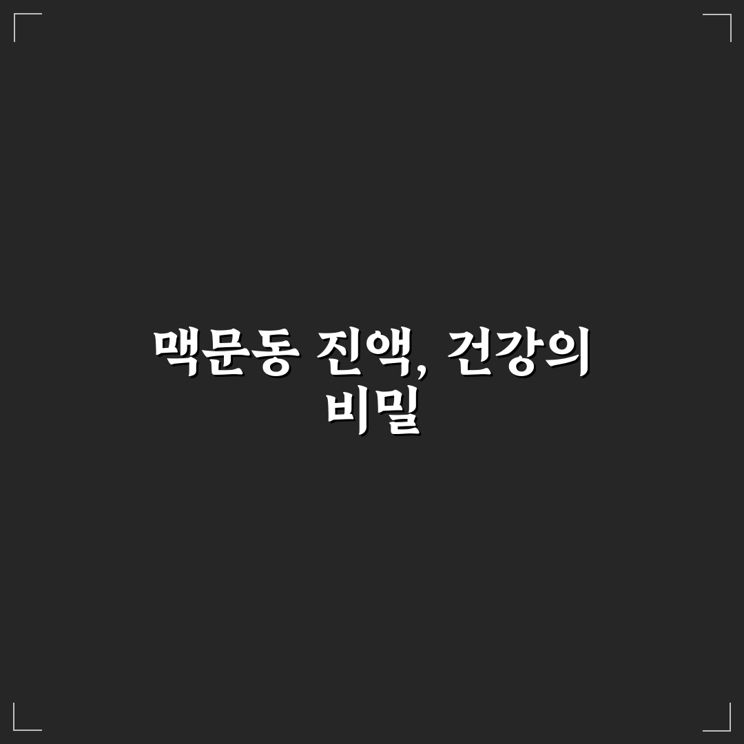 맥문동 볶음 진액 효과와 성분 분석 가이드 5가지