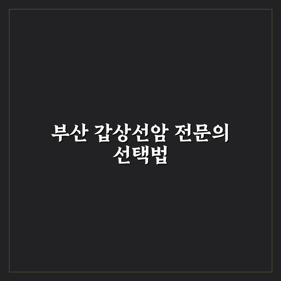 부산 갑상선암 명의 추천과 치료 방법 알려드려요