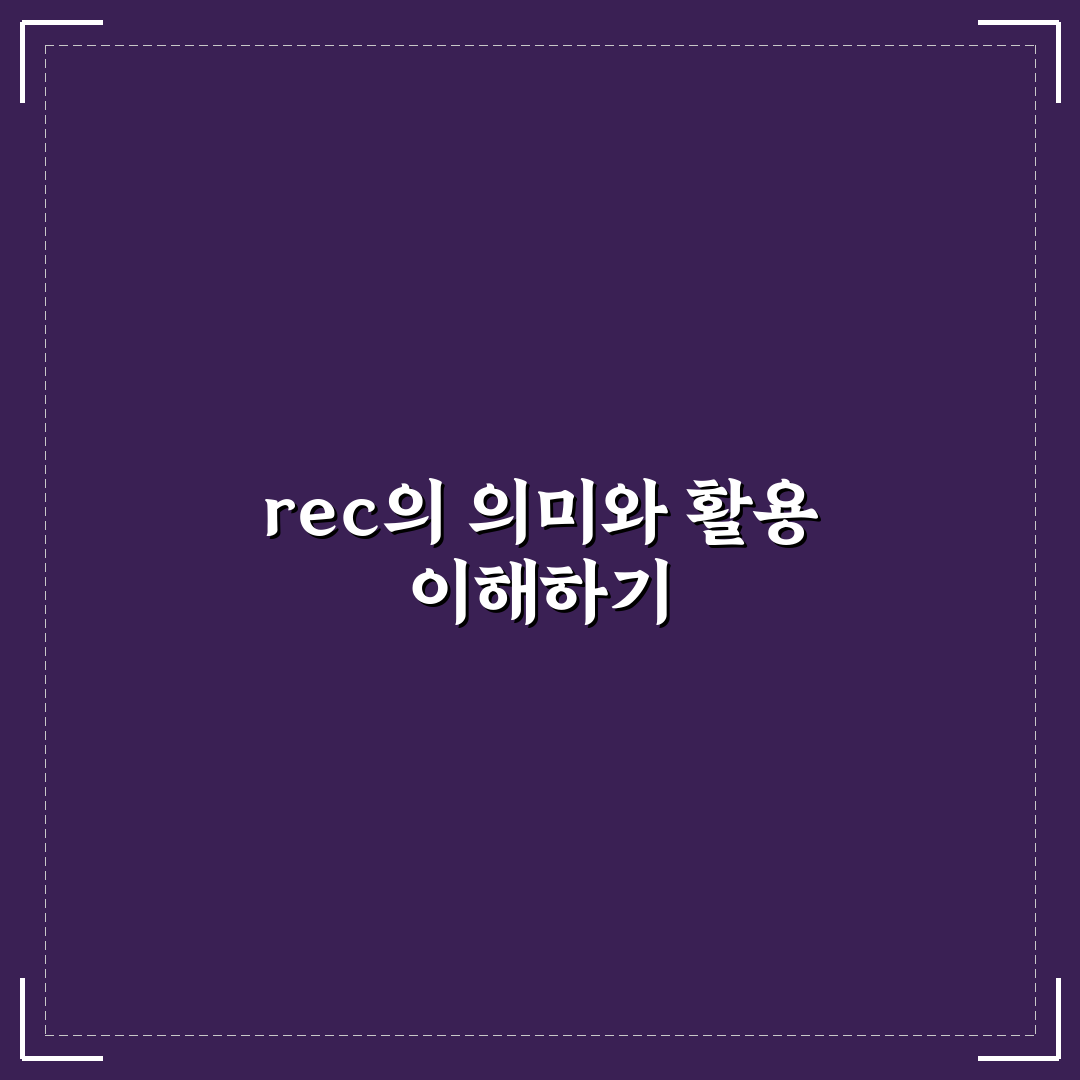 rec 뜻과 활용 기준 5가지 비교 분석 가이드