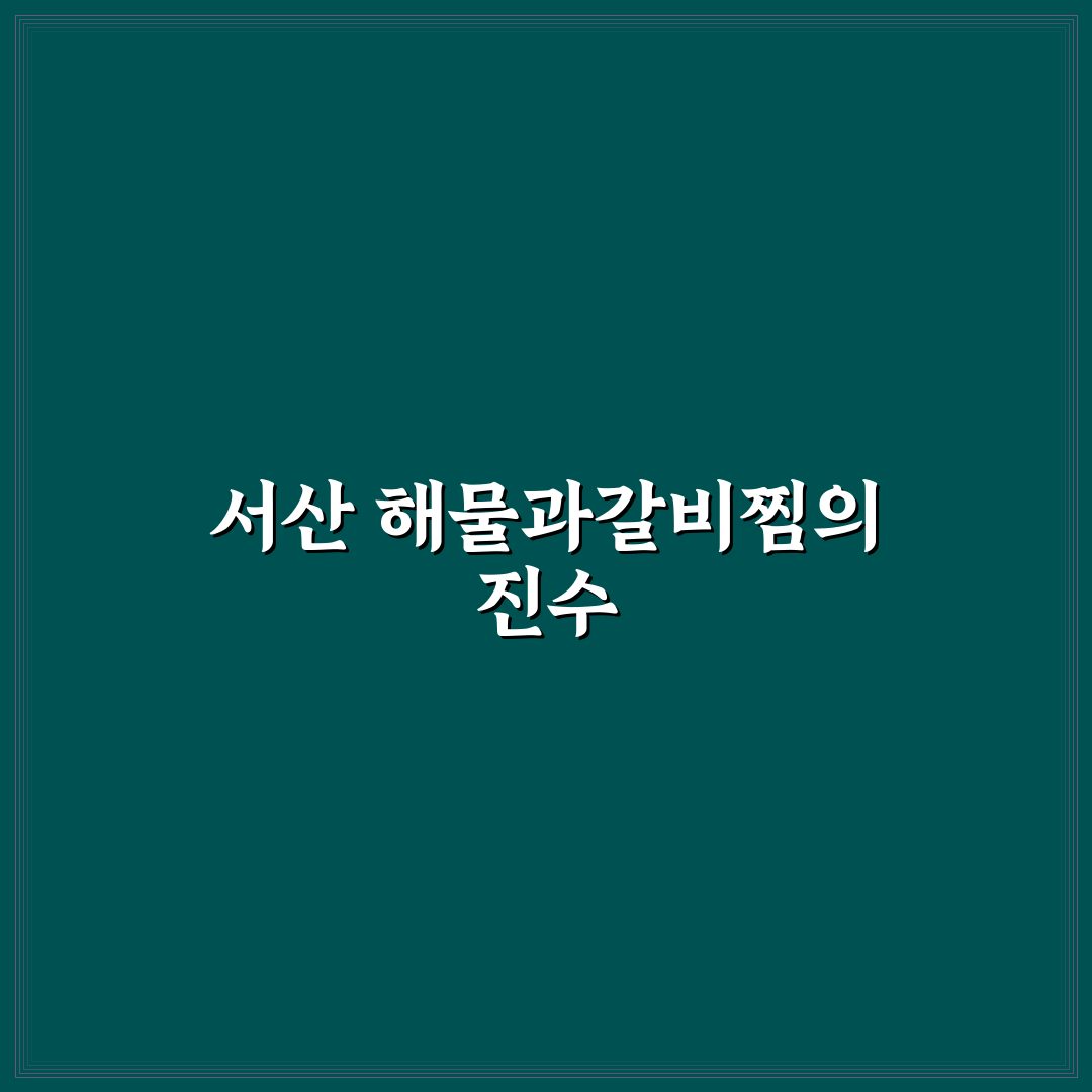서산 해물과갈비찜 맛과 가격 비교 분석 가이드