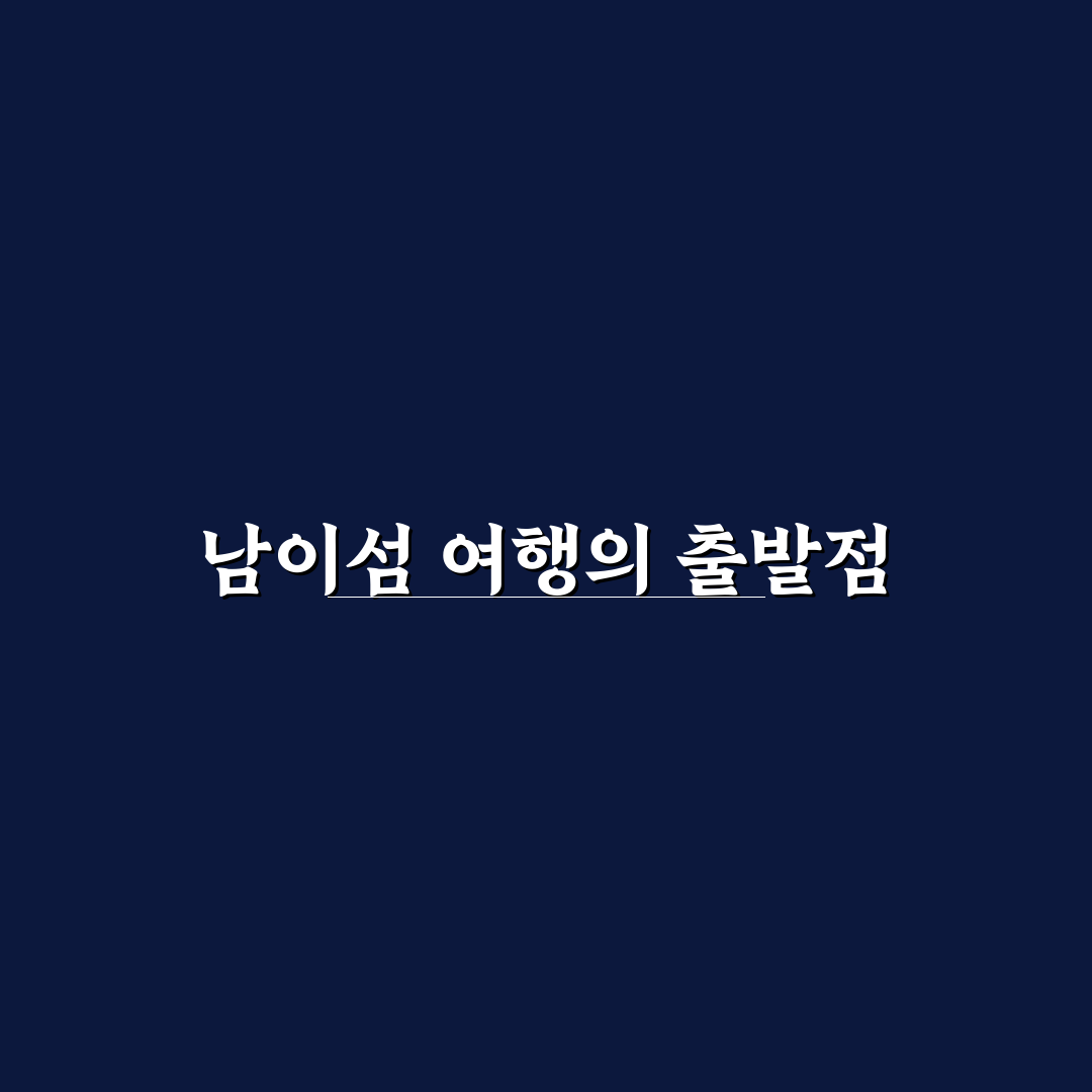남이섬 남문 방문 전 꼭 확인할 5가지 체크포인트
