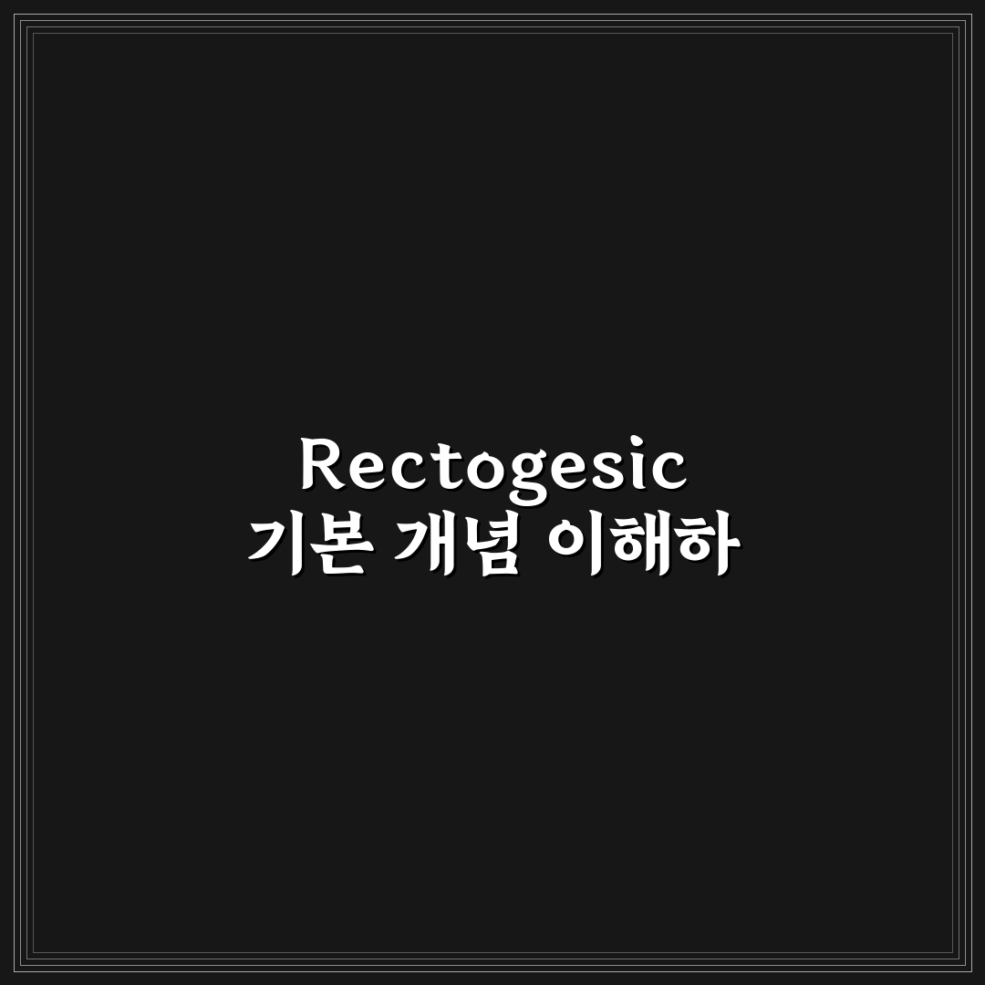 rectogesic 효과와 부작용 비교 분석 가이드