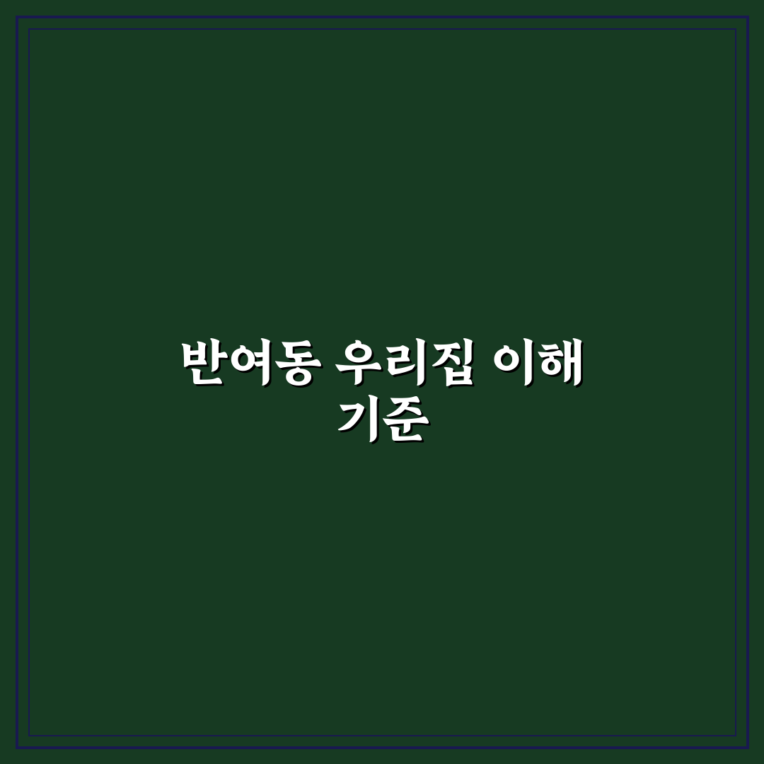 반여동 우리집 선택을 위한 5가지 기준과 비교 분석