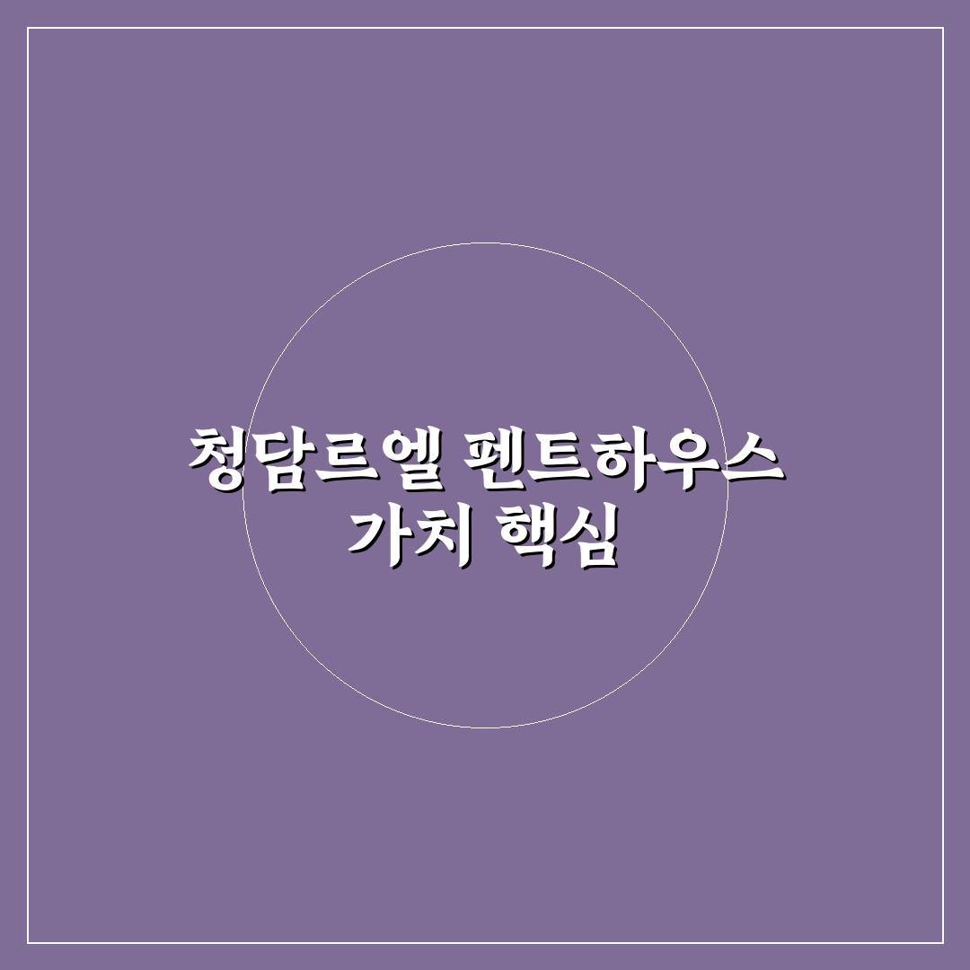 청담르엘 펜트하우스 투자 가치 5가지 기준 비교 분석