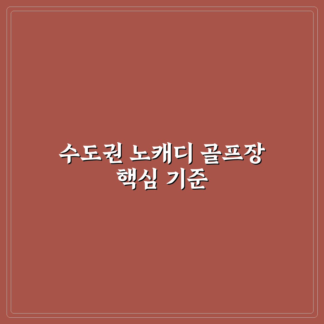 수도권 노캐디 골프장 5가지 비교와 선택 기준 총정리
