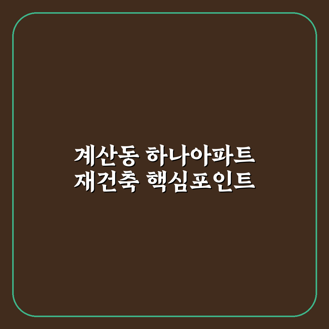 계산동 하나아파트 재건축 주요 판단 기준과 5가지 체크포인트