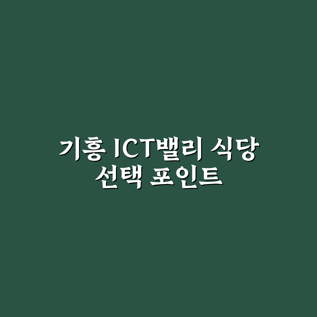 기흥 ict밸리 식당 비교와 5가지 선택 기준 총정리